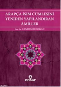 Arapça İsim Cümlesini Yeniden Yapılandıran Amiller; Arapça Türkçe Karşıtsal Çözümlemeli Uygulamalı Araştırmalı Sistematik Nahiv Seti: 2