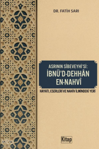 Asrının Sibeveyhi'si İbnü'd Dehhan En Nahvi ;Hayatı, Eserleri ve Nahiv İlmindeki Yeri