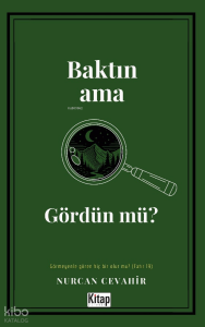 Baktın Ama Gördün Mü?;Görmeyenle Gören Hiç Bir Olur Mu?