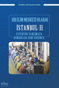 Bir İlim Merkezi Olarak İstanbul - II;Fetihten Tanzimata Osmanlıda Dini Düşünce
