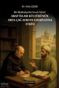 Bir Medeniyetin Sessiz İzleri: Arap İslam Kültürünün Orta Çağ Avrupa Edebiyatına Etkisi