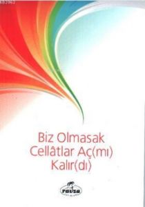 Biz Olmasak Cellatlar Aç(mı) Kalır(dı)