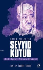 Bütün Yönleriyle Seyyid Kutub; Hayatı, Eserleri, Fikirleri ve Mücadelesi