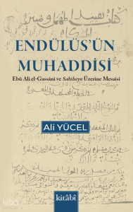 Endülüsün Muhaddisi - Ebu Ali el Gassani ve Sahihayn Üzerine Mesaisi