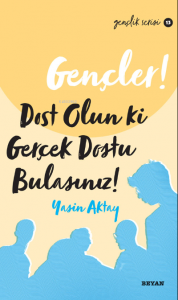 Gençler Dost Olun Ki, Gerçek Dostu Bulasınız!