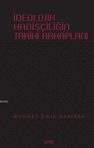 İdeolojik Hadisçiliğin Tarihî Arkaplanı (Ciltli)