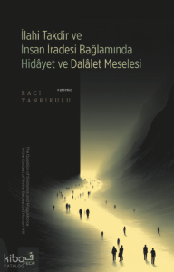 İlahi Takdir ve İnsan İradesi Bağlamında Hidâyet ve Dalâlet Meselesi