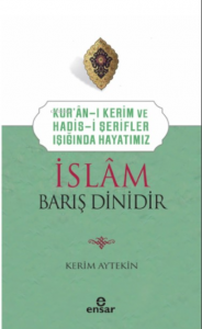 Kur’an’ı Kerim ve Hadis-i Şerifler Işığında Hayatımız - İslam Barış Dinidir