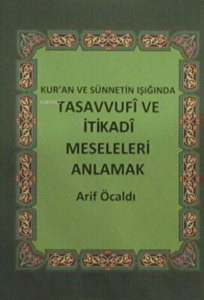 Kur`an ve Sünnetin Işığında Tasavvufi ve İtikadi Meseleleri Anlamak