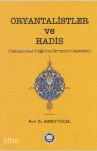 Oryantalistler ve Hadis; Yaklaşımlar - Değerlendirmeler - Literatür