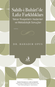 Sahîh-i Buhârî’de Lafız Farklılıkları;Tekrar Rivayetlerin Nedenleri ve Metodolojik Sonuçları