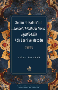 Semîn el-Halebî’nin ‘Umdetü’l-Huffâz fî Tefsîri Eşrefi’l-Elfâz Adlı Eseri ve Metodu