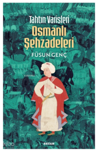 Tahtın Varisleri Osmanlı Şehzadeleri