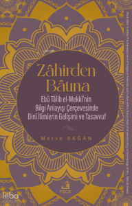 Zâhirden Bâtına;Ebu Talib el-Mekki'nin Bilgi Anlayışı Çerçevesinde Dini İlimlerin Gelişimi ve Tasavvuf