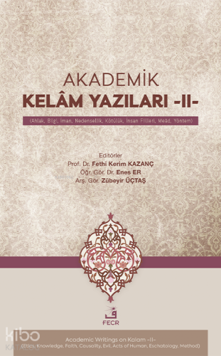 Akademik Kelâm Yazıları -II- ;(Ahlak, Bilgi, İman, Nedensellik, Kötülük, İnsan Fiilleri, Meâd, Yöntem)