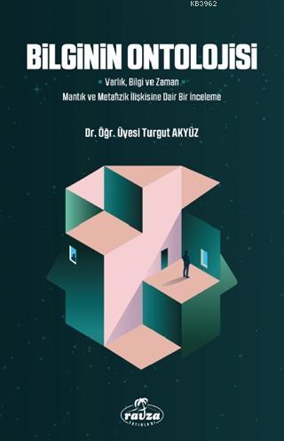 Bilginin Ontolojisi; Varlık, Bilgi ve Zaman - Mantık ve Metafizik İlişkisine Dair Bir İnceleme