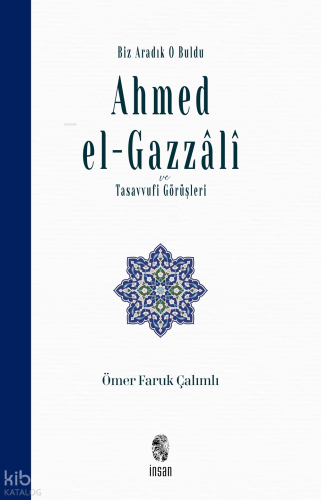 Biz Aradık O Buldu - Ahmed el-Gazzâlî ve Tasavvufi Görüşleri