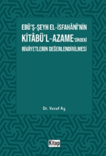 Ebü’ş-Şeyh El-İsfahani’nin Kitabü’l-Azame’sindeki Rivayetlerin Değerlendirilmesi