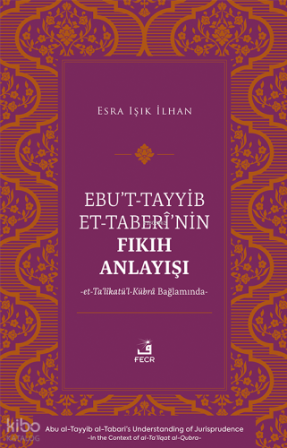 Ebu’t-Tayyib et-Taberî’nin Fıkıh Anlayışı ;et-Ta‘lîkatü’l-Kübrâ Bağlamında