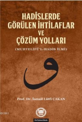 Hadislerde Görülen İhtilaflar ve Çözüm Yolları; (Muhtelifü'l-Hadis İlmi)