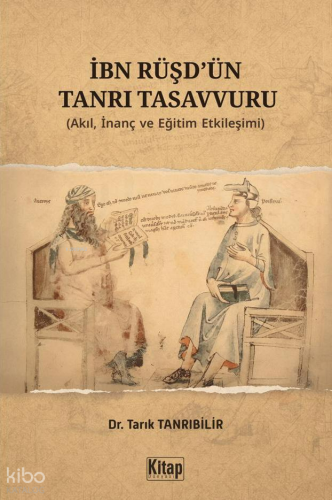 İbn Rüşd'ün Tanrı Tasavvuru;Akıl İnanç ve Eğitim Etkileşimi