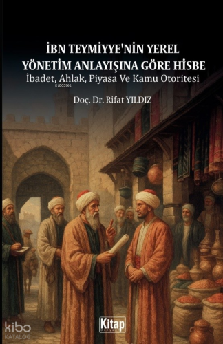 İbn Teymiyye'nin Yerel Yönetim Anlayışına Göre Hisbe