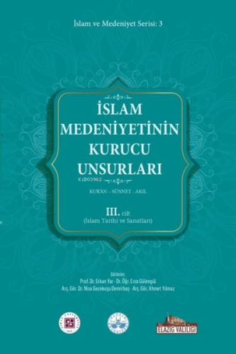 İslam Medeniyetinin Kurucu Unsurları 3. Cilt - Kur'an - Sünnet - Akıl - İslam Tarihi ve Sanatları