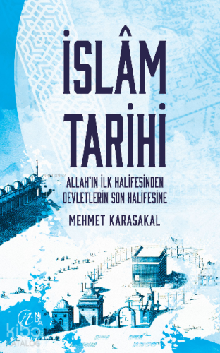 İslam Tarihi – Allah’ın İlk Halifesinden Devletlerin Son Halifesine