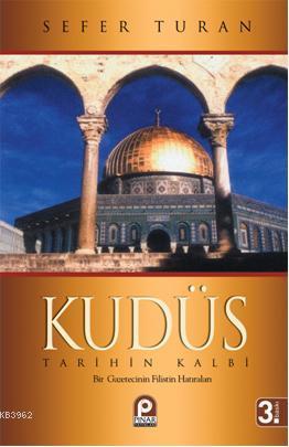 Kudüs Tarihin Kalbi; Bir Gazetecinin Filistin Hatıraları