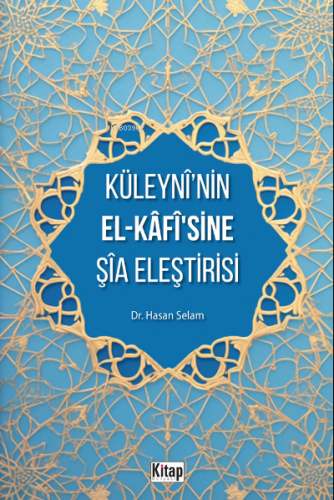 Küleyni’nin El-Kafisine Şia Eleştirisi