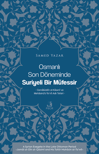 Osmanlı Son Döneminde Suriyeli Bir Müfessir ;Cemâlüddîn el-Kâsımî ve Mehâsinü’t-Te’vîl Adlı Tefsiri