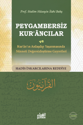 Peygambersiz Kurancılar ; ve Kuranın Anlaşılıp Yaşanmasında Sünneti Değersizleştirme Gayretleri
